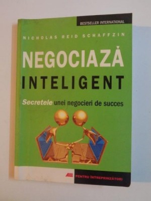 NEGOCIAZA INTELIGENT SECRETELE UNEI NEGOCIERI DE SUCCES de NICHOLAS REID SCHAFFIN 2007 foto