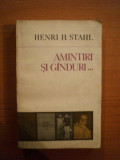 AMINTIRI SI GANDURI de HENRI H. STAHL , Bucuresti 1981