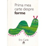 Eric Carle - Prima mea carte despre forme - 134668