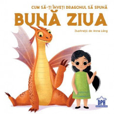 Cum Sa-Ti Inveti Dragonul Sa Spuna Buna Ziua, Anna Lang - Editura DPH