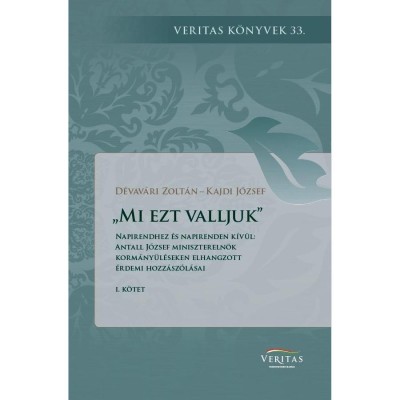 &amp;bdquo;Mi ezt valljuk&amp;quot;. Napirendhez &amp;eacute;s napirenden k&amp;iacute;v&amp;uuml;l: Antall J&amp;oacute;zsef minisztereln&amp;ouml;k korm&amp;aacute;ny&amp;uuml;l&amp;eacute;seken elhangzott &amp;eacute;rdemi hozz&amp;aacute;sz&amp;oacute;l&amp;aacute;sai I. k&amp;ouml;tet - D&amp;eacute;vav&amp;aacute;ri Zo foto