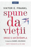 Spune da vietii. Orice s-ar intampla - Viktor E. Frankl