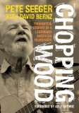 Chopping Wood: Thoughts &amp; Stories of a Legendary American Folksinger