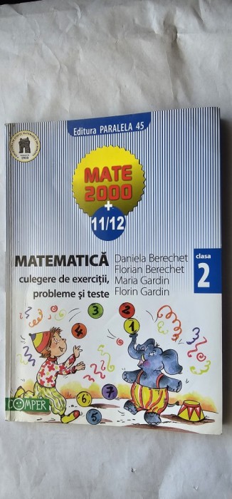 MATEMATICA CULEGERE DE EXERCITII PROBLEME SI TESTE CLASA A II A DANIELA BERECHET , FLORIN GARDIN EDITURA PARALELA 45 COMPER MATE 2000
