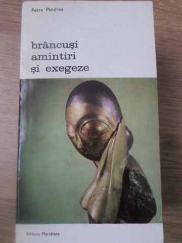 BRANCUSI. AMINTIRI SI EXEGEZE-PETRE PANDREA-158557