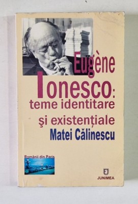 EUGENE IONESCO : TEME IDENTITARE SI EXISTENTIALE de MATEI CALINESCU , 2006 *MINIMA UZURA foto