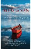 Trezita la viata. Jurnalul unei supravietuitoare - Elena Manea