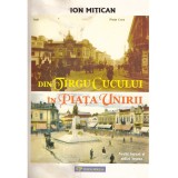 Ion Mitican - Din Targu Cucului in Piata Unirii - itinerar