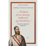 &quot;...&Ouml;n&ouml;knek persze k&ouml;nnyű, be&uuml;lhetnek egy k&aacute;v&eacute;h&aacute;zba...&quot; - Ferenc J&oacute;zsef mag&aacute;n&eacute;lete - Josef Cach&eacute;e