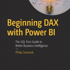 Beginning Dax with Power Bi: The SQL Pro's Guide to Better Business Intelligence