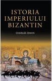 Istoria Imperiului Bizantin - Charles Oman
