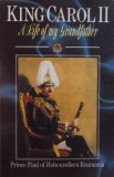 KING CAROL II , A LIFE OF MY GRANDFATHER , PRINCE PAUL OF HOHENZOLLERN -ROMANIA , 1988