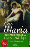 Maria, mama lui Isus, intemeietoare a crestinatatii - Paperback brosat - Chris Maunder