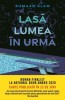 Lasa lumea in urma - Rumaan Alam - Roman Beletristica - Carte Noua/Anticariat
