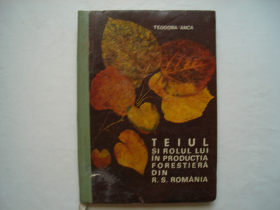 Teiul si rolul lui in productia forestiera din R.S. Romania - Teodor Anca foto