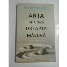 ARTA DE A GASI DREAPTA MASURA * Cum sa te bucuri de viata - Anselm GRUN