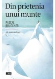 Din prietenia unui munte - Pascal Bruckner - Editura Trei