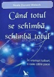 Cand totul se schimba, schimba totul - 2011 - Neale Donald Walsch (H117)