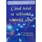 Cand totul se schimba, schimba totul - 2011 - Neale Donald Walsch (H117)