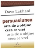 Persuasiunea. Arta de a ob&Aring;&pound;ine ceea ce vrei - Paperback - Dave Lakhani - Amaltea