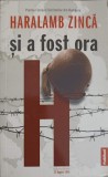 Si a fost ora H - Haralamb Zinca, 2021, Editura Publisol, Carte Politista, 613 pagini