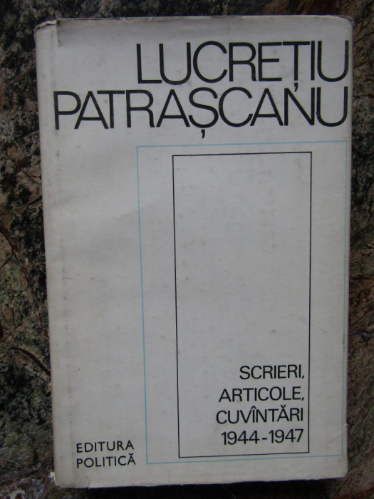 Lucretiu Patrascanu - Scrieri. Articole. Cuvantari (1944-1947)