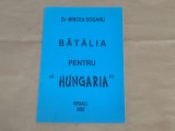 Dr.MIRCEA DOGARU - BATALIA PENTRU &quot;HUNGARIA&quot;