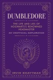 Dumbledore: The Life and Lies of Hogwarts&#039;s Renowned Headmaster: An Unofficial Exploration