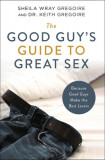 The Good Guy&#039;s Guide to Great Sex: Because Good Guys Make the Best Lovers