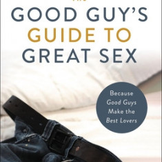 The Good Guy's Guide to Great Sex: Because Good Guys Make the Best Lovers