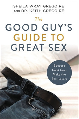 The Good Guy&amp;#039;s Guide to Great Sex: Because Good Guys Make the Best Lovers foto