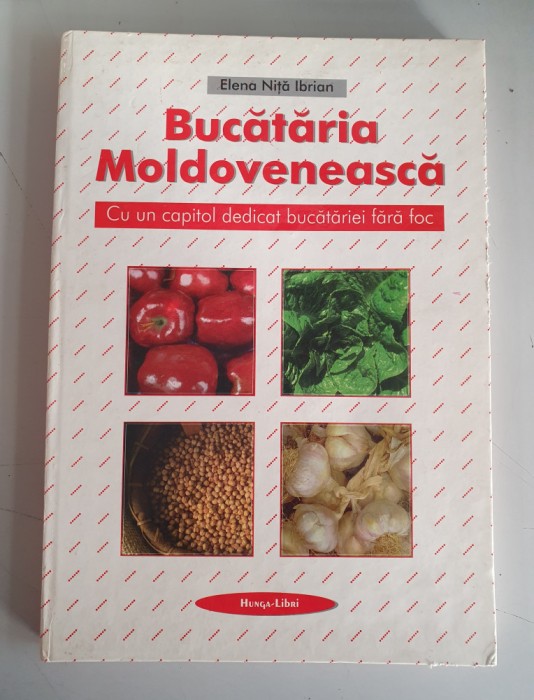 BUCATARIA MOLDOVENEASCA. Cu un capitol dedicat bucatariei - Elena Nita Ibrian
