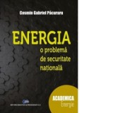 Energia. O problema de securitate nationala - Cosmin Gabriel Pacuraru