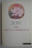 Dao Calea ca o Curgere de Apa - Alan Watts - Carte Beletristica