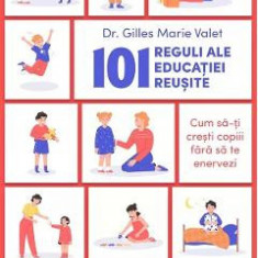 101 reguli ale educatiei reusite - Gilles Marie Valet