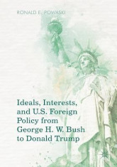 Ideals, Interests, and U.S. Foreign Policy from George H. W. Bush to Donald Trump foto