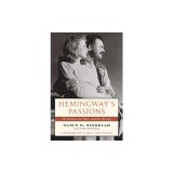 Hemingway's Passions: His Women, His Wars, and His Writing