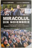 Miracolul din Noiembrie. Uimitoarea poveste a zilei in care Diaspora si Facebook au obtinut o victorie eroica &ndash; Grigore Cartianu, Laurentiu Ciocazanu