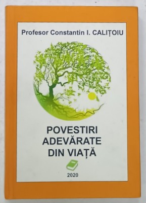 POVESTIRI ADEVARATE DIN VIATA de CONSTANTIN I. CALITOIU , 2020 , DEDICATIE * foto