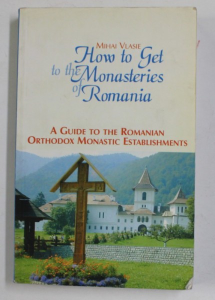 HOW TO GET TO THE MONASTERIES OF ROMANIA by MIHAI VLASIE , 2003