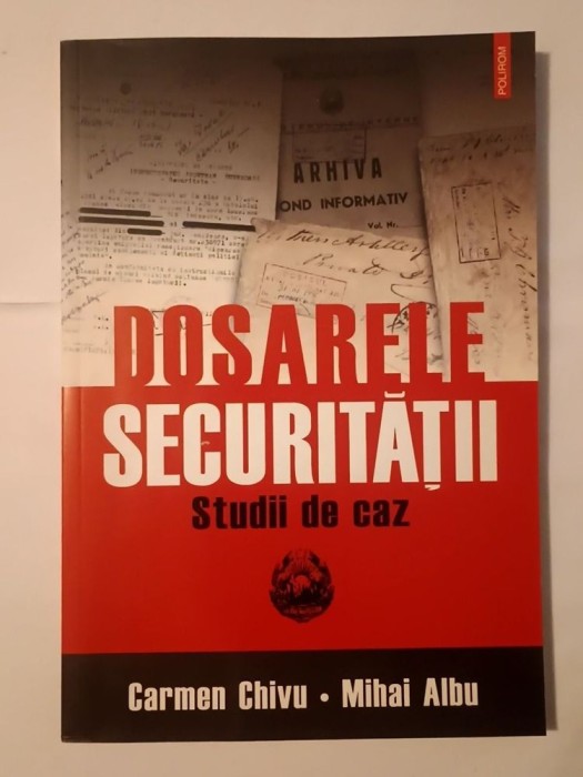 Carmen Chivu; Mihail Albu - Dosarele Securității: studii de caz (2007)