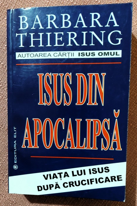 Isus din Apocalipsa. Viata lui Isus dupa crucificare. Editura Elit, 2003 - Barbara Thiering
