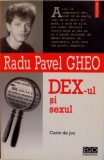 DEX-UL SI SEXUL, CARTE DE JOC de RADU PAVEL GHEO, 2005 * PREZINTA SUBLINIERI CU MARKER - UL