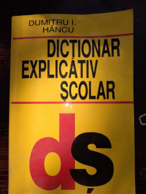 DICTIONAR EXPLICATIV SCOLAR-DUMITRU I. HANCU foto