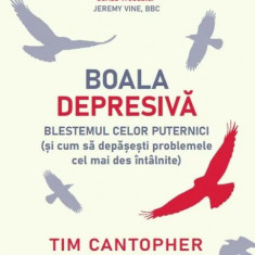 Boala depresiva. Blestemul celor puternici (si cum sa depasesti problemele cele mai des intalnite) - Tim Cantopher