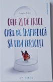 Foley Angelo &nbsp;-&nbsp;Cele 21 de frici care ne impiedica sa fim fericitit