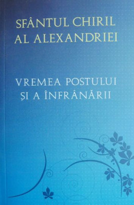 Vremea postului si a infranarii &amp;ndash; Sfantul Chiril al Alexandriei foto