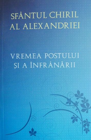 Vremea postului si a infranarii &ndash; Sfantul Chiril al Alexandriei