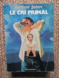 LE CRI PRIMAL , THERAPIE PRIMALE : TRAITMENT POUR LA GUERISON DE LA NEVROSE par Dr. ARTHUR JANOV , 1975