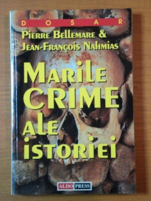 MARILE CRIME ALE ISTORIEI de PIERRE BELLEMARE &amp;amp; JEAN-FRANCOIS NAHMIAS foto